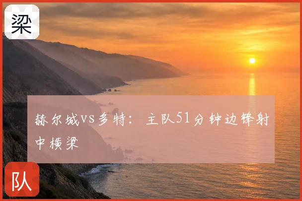 赫尔城vs多特:主队51分钟边锋射中横梁